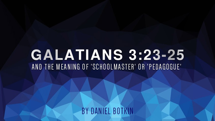 Galatians 3:23-25 Meaning of ‘Schoolmaster’ or ‘Pedagogue’